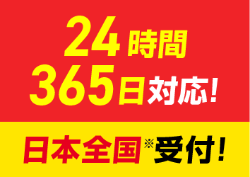 24時間365日対応!日本全国受付!