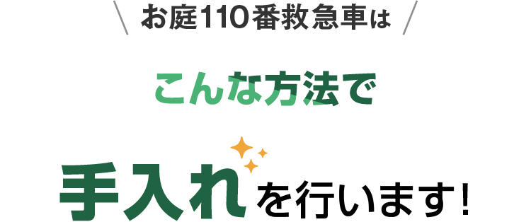 お庭110番救急車はこんな方法で手入れを行います！